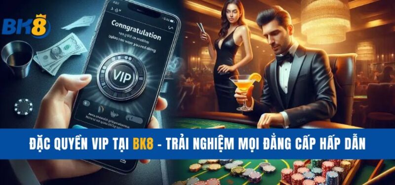 đặc quyền VIP tại BK8