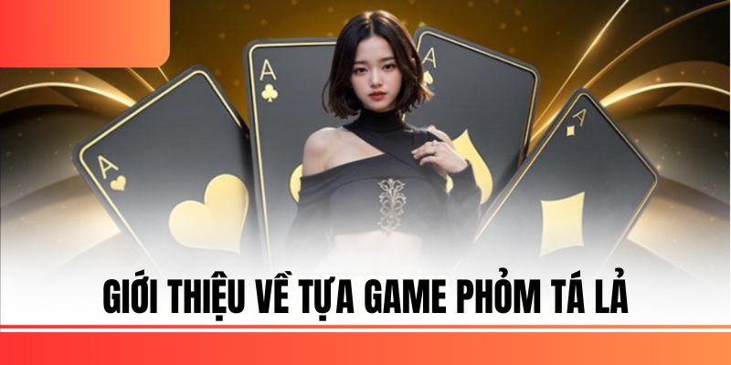 Giới thiệu về tựa game phỏm tá lả