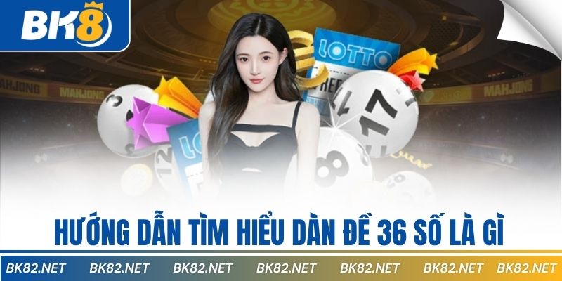 Hướng dẫn tìm hiểu dàn đề 36 số là gì